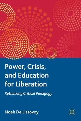 Power, Crisis, and Education for Liberation: Rethinking Critical Pedagogy (2008)