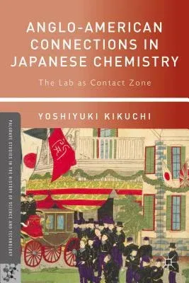 Anglo-American Connections in Japanese Chemistry: The Lab as Contact Zone (2013)