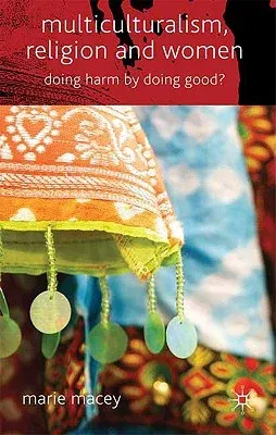 Multiculturalism, Religion and Women: Doing Harm by Doing Good? (2009)