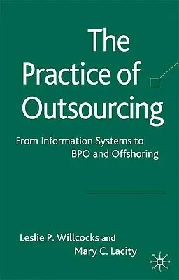 The Practice of Outsourcing: From Information Systems to Bpo and Offshoring (2009)