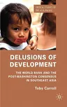 Delusions of Development: The World Bank and the Post-Washington Consensus in Southeast Asia (2010)