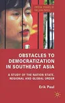 Obstacles to Democratization in Southeast Asia: A Study of the Nation State, Regional and Global Order (2010)