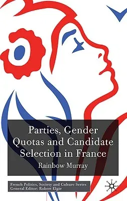 Parties, Gender Quotas and Candidate Selection in France (2010)