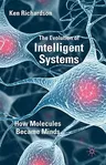 The Evolution of Intelligent Systems: How Molecules Became Minds (2010)