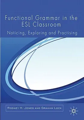 Functional Grammar in the ESL Classroom: Noticing, Exploring and Practicing (2011)