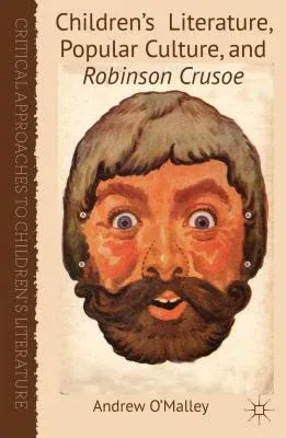 Children's Literature, Popular Culture, and Robinson Crusoe (2012)