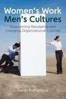 Women's Work, Men's Cultures: Overcoming Resistance and Changing Organizational Cultures (2011)