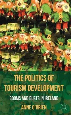 The Politics of Tourism Development: Booms and Busts in Ireland (2011)