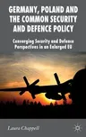 Germany, Poland and the Common Security and Defence Policy: Converging Security and Defence Perspectives in an Enlarged EU (2012)