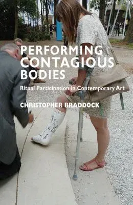 Performing Contagious Bodies: Ritual Participation in Contemporary Art (2012)