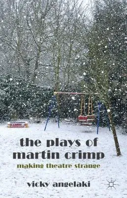 The Plays of Martin Crimp: Making Theatre Strange (2012)