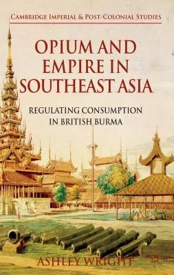 Opium and Empire in Southeast Asia: Regulating Consumption in British Burma (2014)