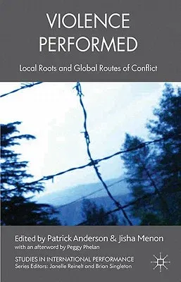 Violence Performed: Local Roots and Global Routes of Conflict (2008)