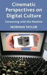 Cinematic Perspectives on Digital Culture: Consorting with the Machine (2012)