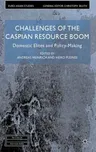 Challenges of the Caspian Resource Boom: Domestic Elites and Policy-Making (2012)