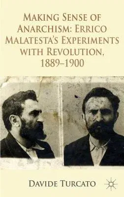 Making Sense of Anarchism: Errico Malatesta's Experiments with Revolution, 1889-1900 (2012)