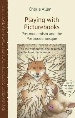 Playing with Picturebooks: Postmodernism and the Postmodernesque (2012)