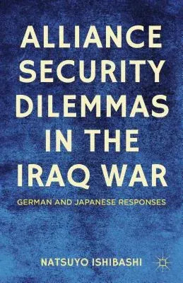 Alliance Security Dilemmas in the Iraq War: German and Japanese Responses (2012)