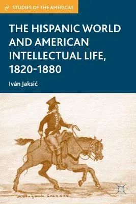 The Hispanic World and American Intellectual Life, 1820-1880 (2007)