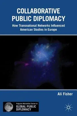 Collaborative Public Diplomacy: How Transnational Networks Influenced American Studies in Europe (2013)