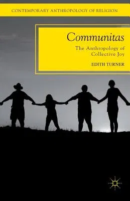 Communitas: The Anthropology of Collective Joy (2012)