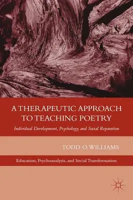 A Therapeutic Approach to Teaching Poetry: Individual Development, Psychology, and Social Reparation (2012)