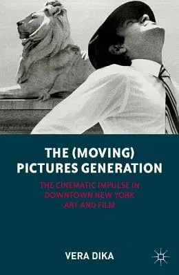 The (Moving) Pictures Generation: The Cinematic Impulse in Downtown New York Art and Film (2012)