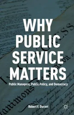 Why Public Service Matters: Public Managers, Public Policy, and Democracy (2014)