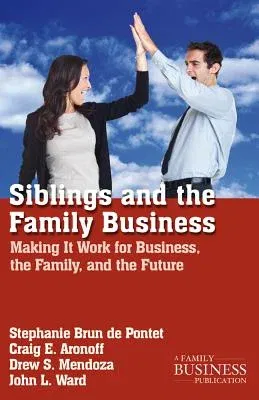 Siblings and the Family Business: Making It Work for Business, the Family, and the Future