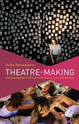 Theatre-Making: Interplay Between Text and Performance in the 21st Century (2013)