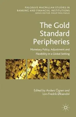 The Gold Standard Peripheries: Monetary Policy, Adjustment and Flexibility in a Global Setting (2012)