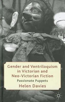 Gender and Ventriloquism in Victorian and Neo-Victorian Fiction: Passionate Puppets (2012)