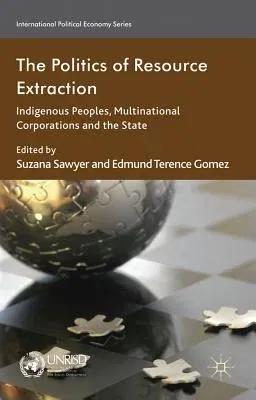 The Politics of Resource Extraction: Indigenous Peoples, Multinational Corporations, and the State (2012)