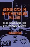 Working-Class Life in Northern England, 1945-2010: The Pre-History and After-Life of the Inbetweener Generation (2013)