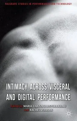 Intimacy Across Visceral and Digital Performance (2012)