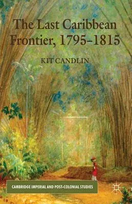 The Last Caribbean Frontier, 1795-1815 (2012)