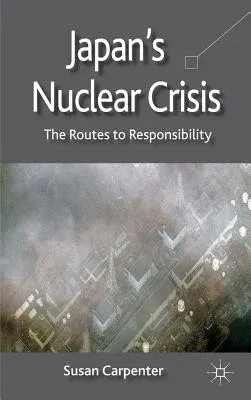 Japan's Nuclear Crisis: The Routes to Responsibility (2012)