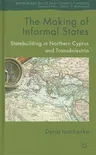 The Making of Informal States: Statebuilding in Northern Cyprus and Transdniestria (2012)