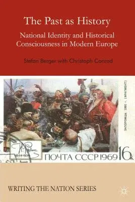 The Past as History: National Identity and Historical Consciousness in Modern Europe (2014)