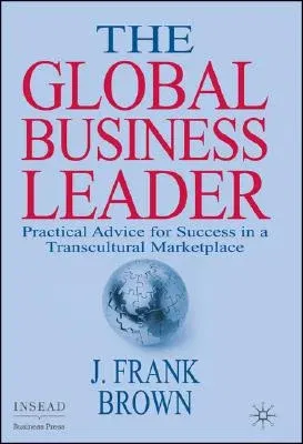 The Global Business Leader: Practical Advice for Success in a Transcultural Marketplace (2007)