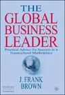 The Global Business Leader: Practical Advice for Success in a Transcultural Marketplace (2007)