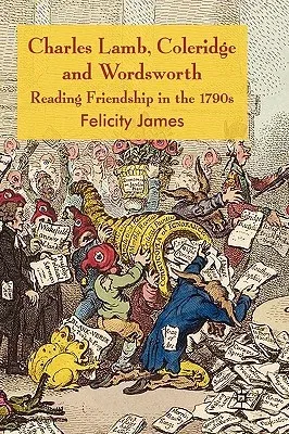 Charles Lamb, Coleridge and Wordsworth: Reading Friendship in the 1790s (2008)