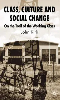 Class, Culture and Social Change: On the Trail of the Working Class (2007)