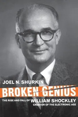 Broken Genius: The Rise and Fall of William Shockley, Creator of the Electronic Age (2006)