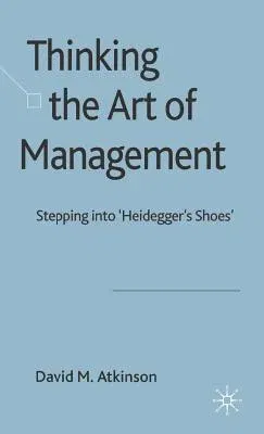 Thinking the Art of Management: Stepping Into 'Heidegger's Shoes'