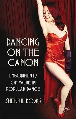 Dancing on the Canon: Embodiments of Value in Popular Dance (2011)