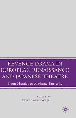 Revenge Drama in European Renaissance and Japanese Theatre: From Hamlet to Madame Butterfly