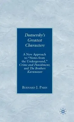 Dostoevsky's Greatest Characters: A New Approach to Notes from the Underground, Crime and Punishment, and the Brothers Karamozov (2008)