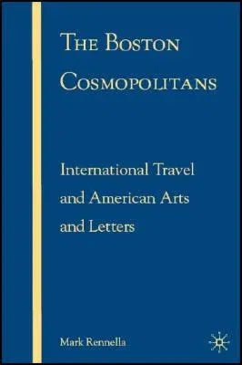 The Boston Cosmopolitans: International Travel and American Arts and Letters, 1865-1915