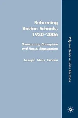 Reforming Boston Schools, 1930-2006: Overcoming Corruption and Racial Segregation (2008)